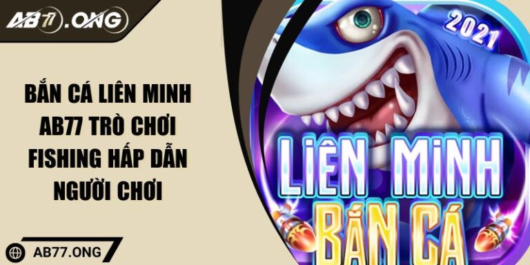 Bắn Cá Liên Minh AB77 Trò Chơi Fishing Hấp Dẫn Người Chơi