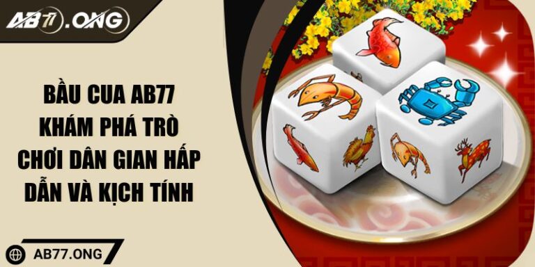 Bầu Cua Ab77 Khám Phá Trò Chơi Dân Gian Hấp Dẫn Và Kịch Tính