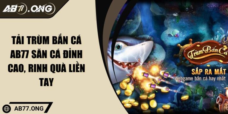Tải Trùm Bắn Cá AB77 Săn Cá Đỉnh Cao, Rinh Quà Liền Tay 1 Tải Trùm Bắn Cá AB77 Săn Cá Đỉnh Cao, Rinh Quà Liền Tay