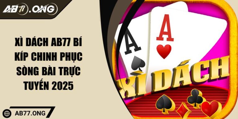Xì Dách AB77 Bí Kíp Chinh Phục Sòng Bài Trực Tuyến 2025